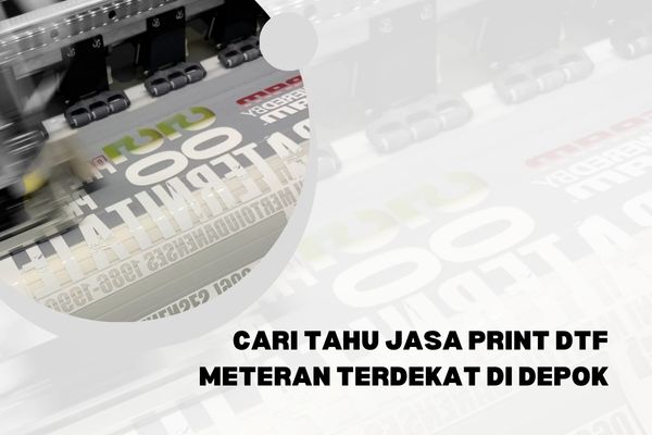 Cari Tahu Jasa Print DTF Meteran Terdekat di Depok