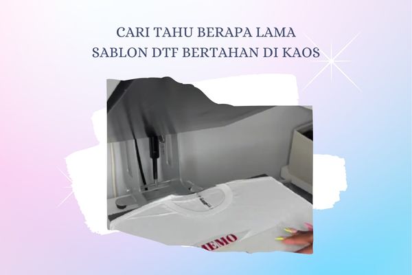 Cari Tahu Berapa Lama Sablon DTF Bertahan di Kaos