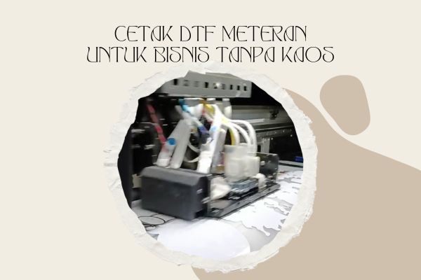 Cetak DTF Meteran Untuk Bisnis Tanpa Kaos