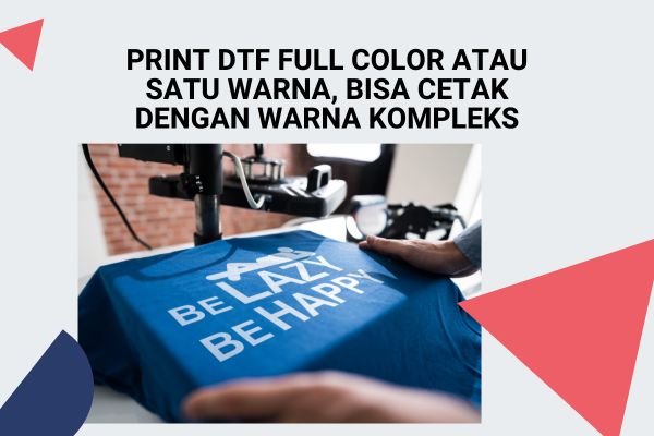 Print DTF Full Color atau Satu Warna, Bisa Cetak Dengan Warna Kompleks