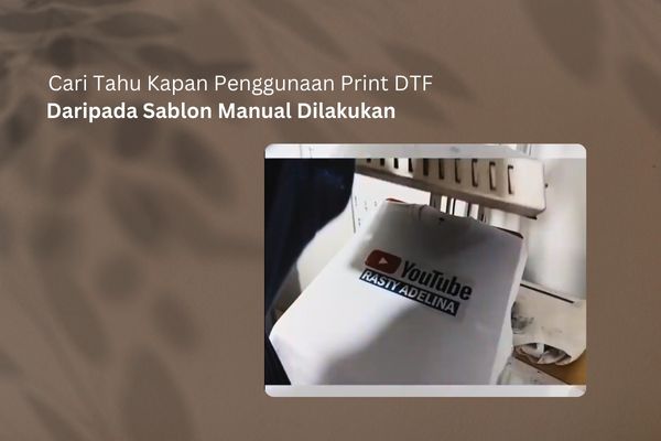 Cari Tahu Kapan Penggunaan Print DTF Daripada Sablon Manual Dilakukan