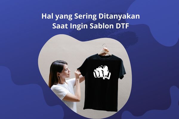 Hal yang Sering Ditanyakan Saat Ingin Sablon DTF