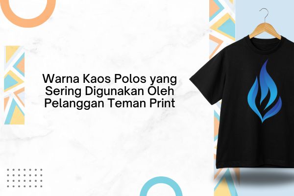 Warna Kaos Polos yang Sering Digunakan Oleh Pelanggan Teman Print