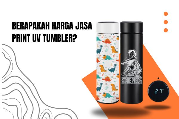 Berapakah Harga Jasa Print UV Tumbler?