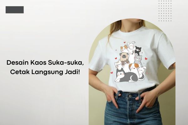 Desain Kaos Suka-suka, Cetak Langsung Jadi!