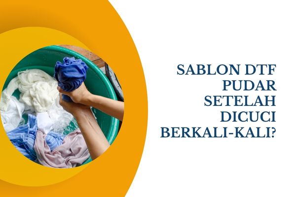 Sablon DTF Pudar Setelah Dicuci Berkali-kali?