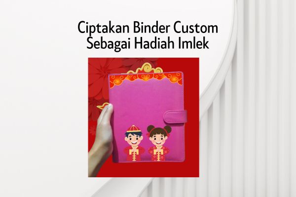 Ciptakan Binder Custom Sebagai Hadiah Imlek